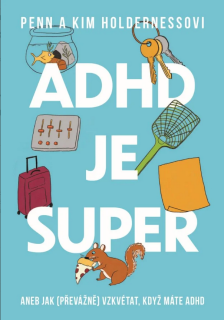 ADHD je super aneb jak (převážně) vzkvétat, když máte ADHD